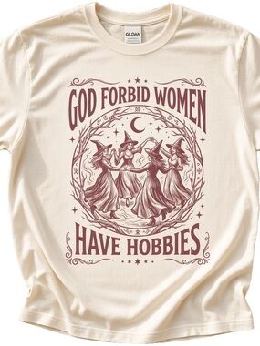 Gildan Cream Tee withGod Forbid Women Have Hobbies Halloween feminist witch